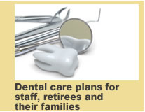 Dental care plans for staff, retirees and their families