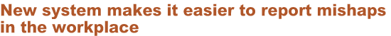 New system makes it easier to report mishaps in the workplace