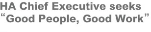 HA Chief Executive seeks Good People, Good Work